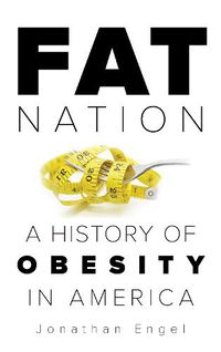 Cover image for Fat Nation: A History of Obesity in America