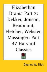 Cover image for Elizabethan Drama Part 2: Dekker, Jonson, Beaumont, Fletcher, Webster, Massinger: Vol. 47 Harvard Classics (1910)