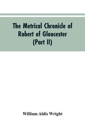 The metrical chronicle of Robert of Gloucester (Part II)