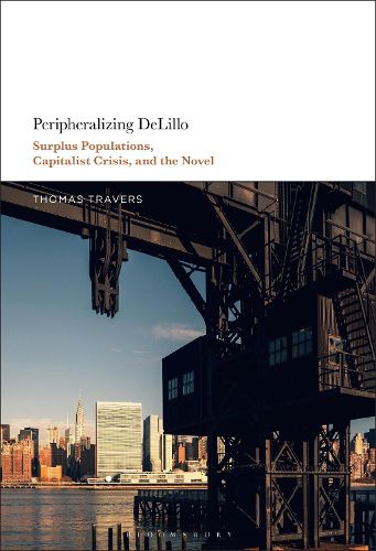 Cover image for Peripheralizing Delillo: Surplus Populations, Capitalist Crisis, and the Novel