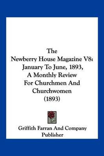 Cover image for The Newberry House Magazine V8: January to June, 1893, a Monthly Review for Churchmen and Churchwomen (1893)