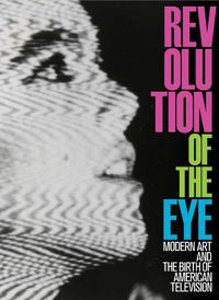 Cover image for Revolution of the Eye: Modern Art and the Birth of American Television