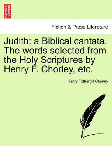 Cover image for Judith: A Biblical Cantata. the Words Selected from the Holy Scriptures by Henry F. Chorley, Etc.