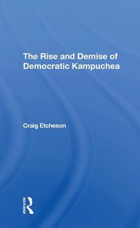 Cover image for The Rise and Demise of Democratic Kampuchea