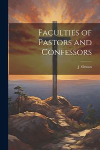 Cover image for Faculties of Pastors and Confessors