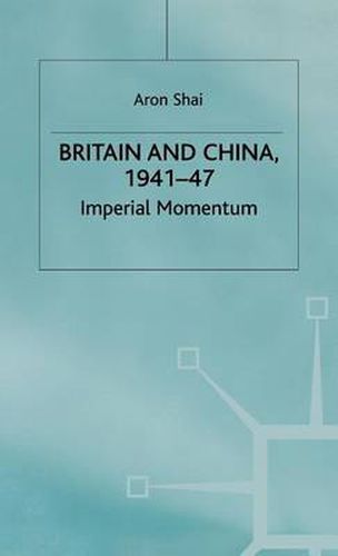 Cover image for Britain And China, 1941-47: Imperial Momentum