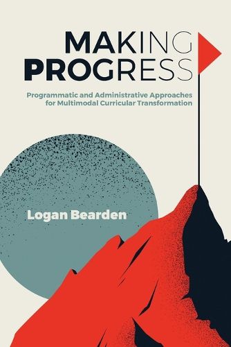 Cover image for Making Progress: Programmatic and Administrative Approaches for Multimodal Curricular Transformation