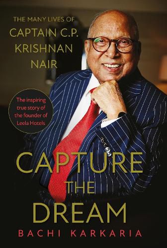 Cover image for Capture the Dream: The Many Lives of Captain C.P. Krishnan Nair