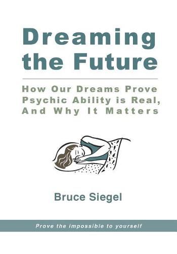 Cover image for Dreaming The Future: How Our Dreams Prove Psychic Ability Is Real, And Why It Matters