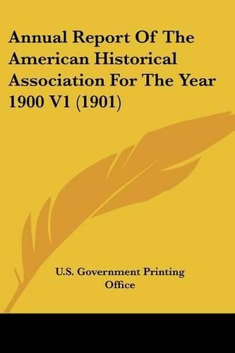 Annual Report of the American Historical Association for the Year 1900 V1 (1901)