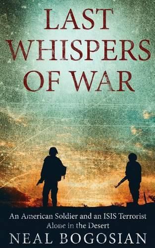 Cover image for Last Whispers of War: An American Soldier and an ISIS Terrorist Alone in the Desert