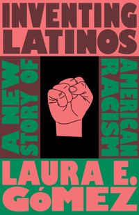 Cover image for Inventing Latinos: A New Story of American Racism