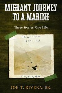 Cover image for Migrant Journey To A Marine: Three Stories, One Life