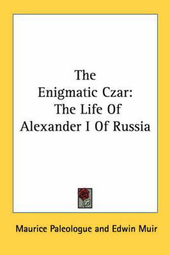 The Enigmatic Czar: The Life of Alexander I of Russia