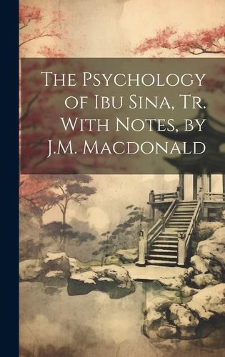 Cover image for The Psychology of Ibu Sina, Tr. With Notes, by J.M. Macdonald