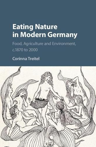 Cover image for Eating Nature in Modern Germany: Food, Agriculture and Environment, c.1870 to 2000