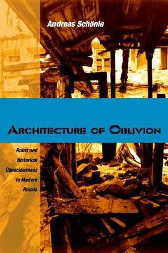 Cover image for Architecture of Oblivion: Ruins and Historical Consciousness in Modern Russia