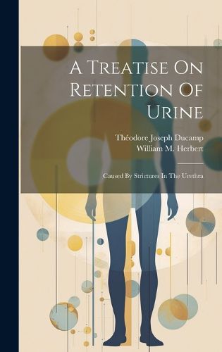 Cover image for A Treatise On Retention Of Urine