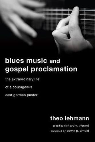 Cover image for Blues Music and Gospel Proclamation: The Extraordinary Life of a Courageous East German Pastor