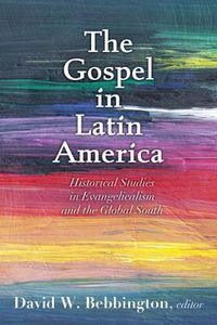 Cover image for The Gospel in Latin America: Historical Studies in Evangelicalism and the Global South