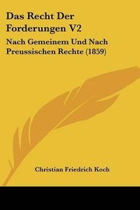 Cover image for Das Recht Der Forderungen V2: Nach Gemeinem Und Nach Preussischen Rechte (1859)