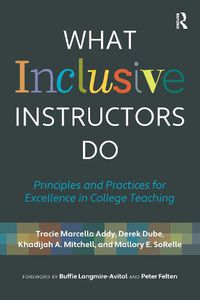 Cover image for What Inclusive Instructors Do: Principles and Practices for Excellence in College Teaching