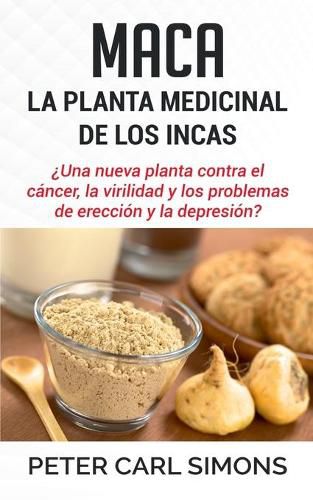 Maca - La Planta Medicinal de los Incas: ?Una nueva planta contra el cancer, la virilidad y los problemas de ereccion y la depresion?