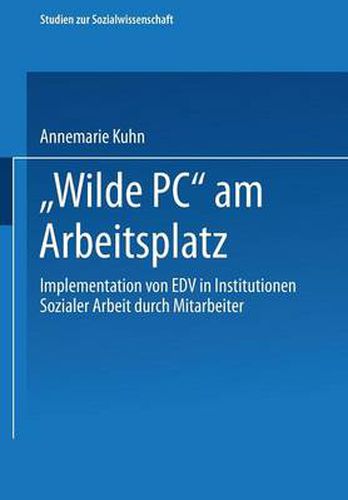 Cover image for Wilde Pc  Am Arbeitsplatz: Implementation Von Edv in Institutionen Sozialer Arbeit Durch Mitarbeiter. Eine Arbeits- Und Kultursoziologische Untersuchung