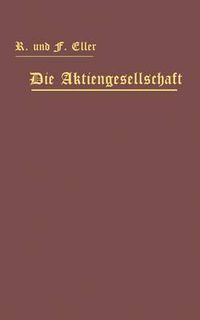 Cover image for Die Aktiengesellschaft Nach Den Vorschriften Des Handelsgesetzbuchs Vom 10. Mai 1897 Dargestellt Und Erlautert Unter Anfugung Eines Normalstatuts