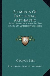 Cover image for Elements of Fractional Arithmetic: Being Introductory to the Study of Mathematics (1843)