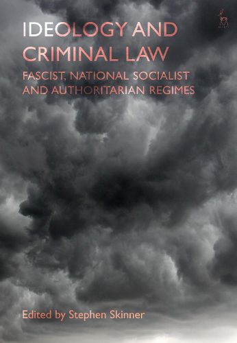 Cover image for Ideology and Criminal Law: Fascist, National Socialist and Authoritarian Regimes
