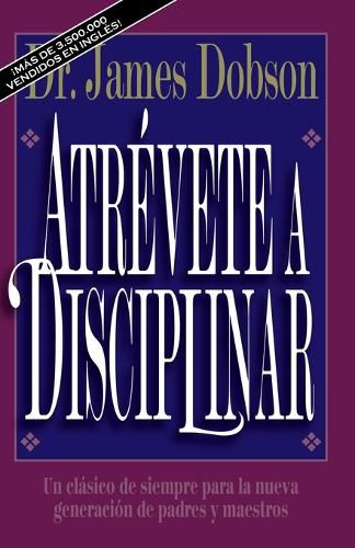 Cover image for Atrevete a Disciplinar (Nueva Edicion): Un Clasico de Siempre Para La Nueva Generacion de Padres Y Maestros