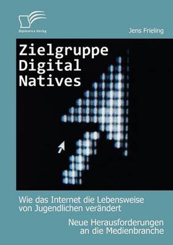 Cover image for Zielgruppe Digital Natives: Wie das Internet die Lebensweise von Jugendlichen verandert