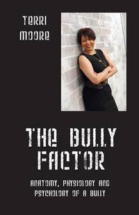 Cover image for The Bully Factor: Anatomy, Physiology and Psychology of a Bully