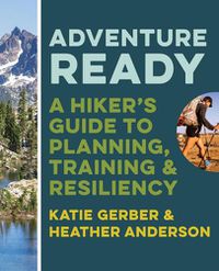 Cover image for Adventure Ready: A Hiker's Guide to Planning, Training, and Resiliency