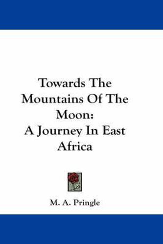 Cover image for Towards the Mountains of the Moon: A Journey in East Africa