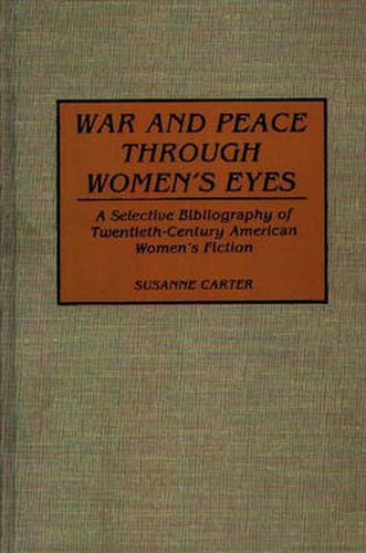 Cover image for War and Peace through Women's Eyes: A Selective Bibliography of Twentieth-Century American Women's Fiction