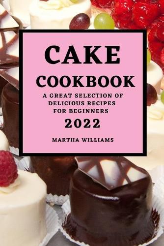 Cover image for Cake Cookbook 2022: A Great Selection of Delicious Recipes for Beginners