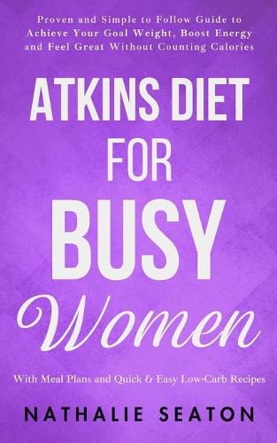 Cover image for Atkins Diet for Busy Women: Look and Feel Better by Eating Satisfying Foods You Really Enjoy