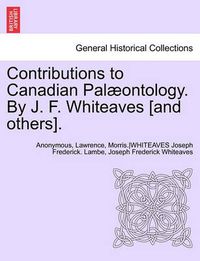 Cover image for Contributions to Canadian Palaeontology. by J. F. Whiteaves [And Others], Vol. IV Part I