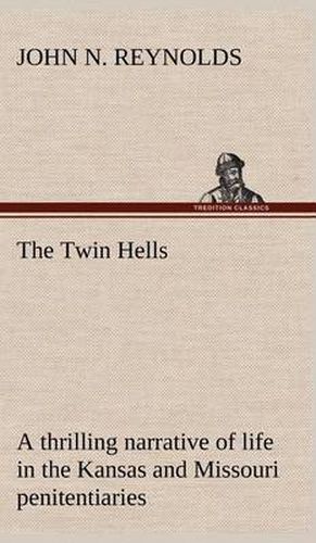 Cover image for The Twin Hells; a thrilling narrative of life in the Kansas and Missouri penitentiaries