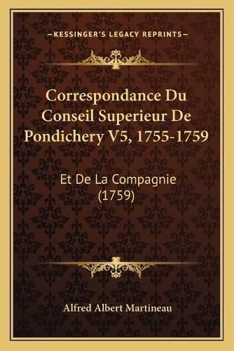 Cover image for Correspondance Du Conseil Superieur de Pondichery V5, 1755-1759: Et de La Compagnie (1759)