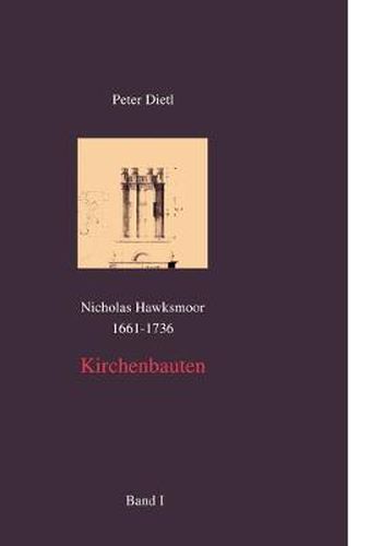 Cover image for Nicholas Hawksmoor (1661-1736) Kirchenbauten, Band I-IV: Form und Bedeutung, Entwurf und Entwurfsmethode, Entstehung und Hintergrund, Eine Untersuchung zur Genese architektonischer Form