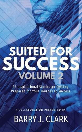 Cover image for Suited For Success, Vol. 2: 25 Inspirational Stories on Getting Prepared for Your Journey to Success