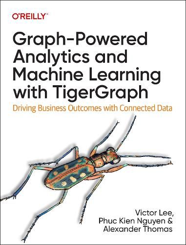 Cover image for Graph-Powered Analytics and Machine Learning with TigerGraph: Driving Business Outcomes with Connected Data