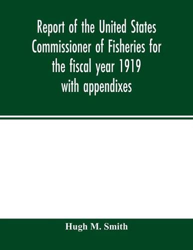 Cover image for Report of the United States Commissioner of Fisheries for the fiscal year 1919 with appendixes