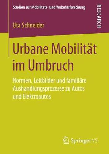 Cover image for Urbane Mobilitat Im Umbruch: Normen, Leitbilder Und Familiare Aushandlungsprozesse Zu Autos Und Elektroautos