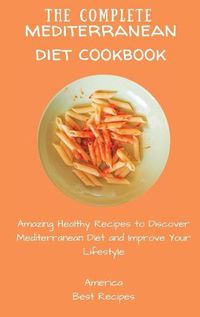 Cover image for The Complete Mediterranean Diet Cookbook: Amazing Healthy Recipes to Discover Mediterranean Diet and Improve Your Lifestyle