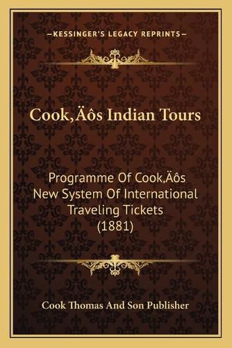 Cover image for Cooka Acentsacentsa A-Acentsa Acentss Indian Tours: Programme of Cooka Acentsacentsa A-Acentsa Acentss New System of International Traveling Tickets (1881)