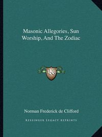 Cover image for Masonic Allegories, Sun Worship, and the Zodiac